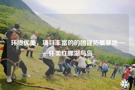 環(huán)境優(yōu)美，項(xiàng)目豐富的的團(tuán)建拓展基地——懷柔紅螺湖鳥(niǎo)島