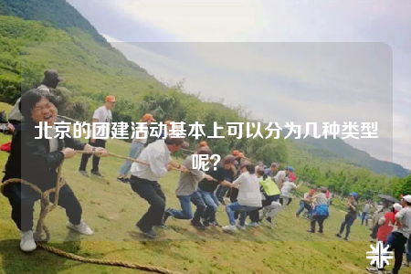 北京的團(tuán)建活動基本上可以分為幾種類型呢？