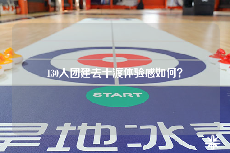 130人團(tuán)建去十渡體驗感如何？