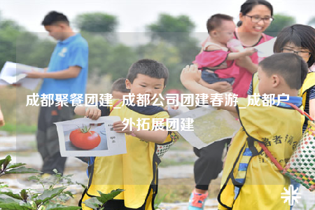 成都聚餐團建_成都公司團建春游_成都戶外拓展團建