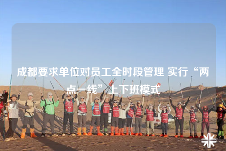 成都要求單位對員工全時段管理 實行“兩點一線”上下班模式