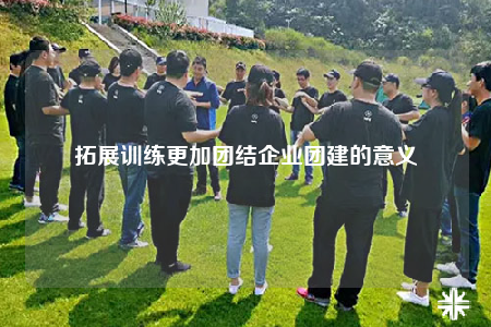 拓展訓(xùn)練更加團(tuán)結(jié)企業(yè)團(tuán)建的意義
