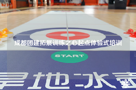 成都團(tuán)建拓展訓(xùn)練之心起點(diǎn)體驗(yàn)式培訓(xùn)