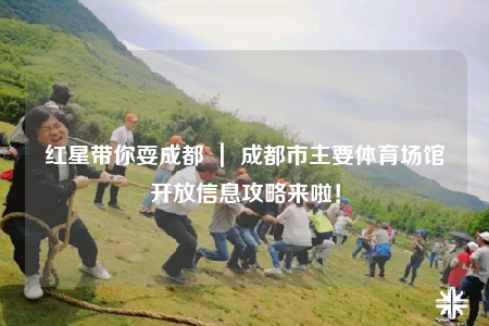 紅星帶你耍成都 ｜ 成都市主要體育場館開放信息攻略來啦！