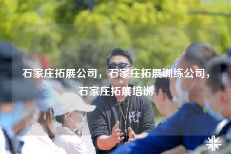 石家莊拓展公司，石家莊拓展訓(xùn)練公司，石家莊拓展培訓(xùn)