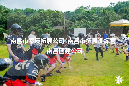 南昌市素質(zhì)拓展公司_南昌市拓展訓(xùn)練營(yíng)_南昌團(tuán)建公司