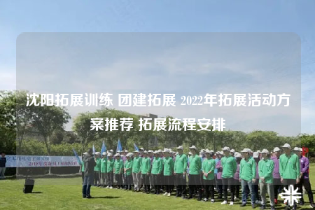 沈陽拓展訓(xùn)練 團(tuán)建拓展 2022年拓展活動方案推薦 拓展流程安排