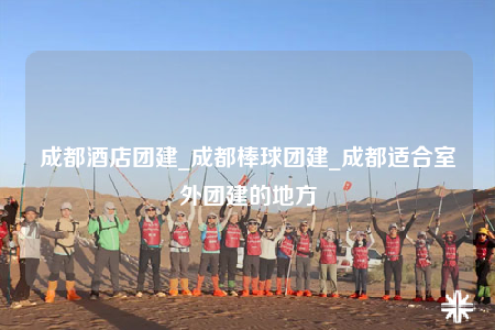 成都酒店團建_成都棒球團建_成都適合室外團建的地方