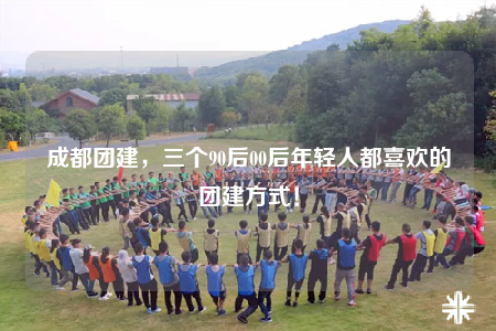 成都團(tuán)建，三個(gè)90后00后年輕人都喜歡的團(tuán)建方式！