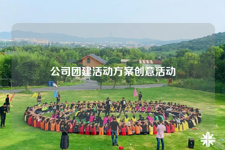 公司團(tuán)建活動(dòng)方案創(chuàng)意活動(dòng)