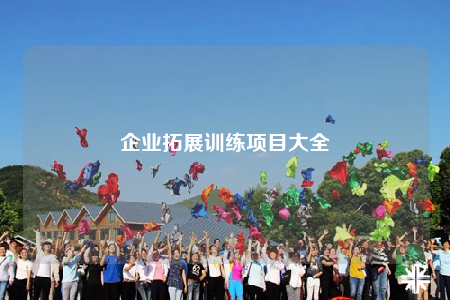 企業(yè)拓展訓(xùn)練項(xiàng)目大全