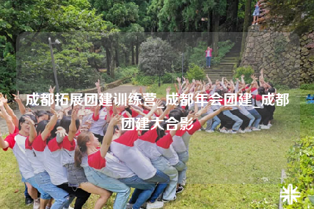 成都拓展團建訓(xùn)練營_成都年會團建_成都團建大合影