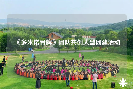 《多米諾骨牌》團(tuán)隊(duì)共創(chuàng)大型團(tuán)建活動
