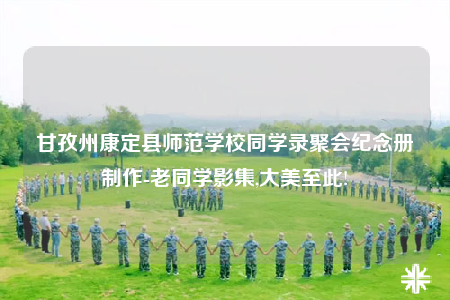 甘孜州康定縣師范學(xué)校同學(xué)錄聚會(huì)紀(jì)念冊(cè)制作-老同學(xué)影集,大美至此!