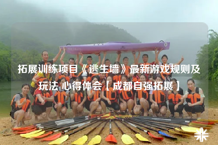 拓展訓(xùn)練項(xiàng)目《逃生墻》最新游戲規(guī)則及玩法 心得體會(huì)【成都自強(qiáng)拓展】