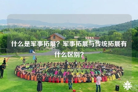 什么是軍事拓展？軍事拓展與傳統(tǒng)拓展有什么區(qū)別？