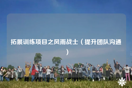 拓展訓練項目之風雨戰(zhàn)士（提升團隊溝通）
